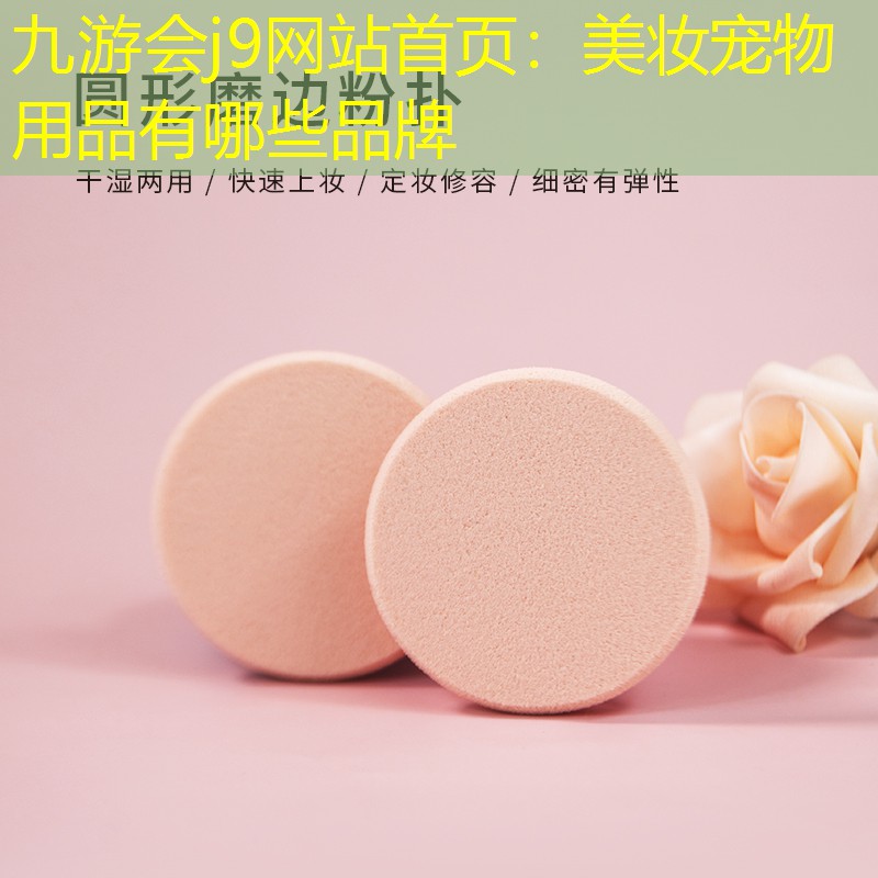 九游会j9网站首页：美妆宠物用品有哪些品牌