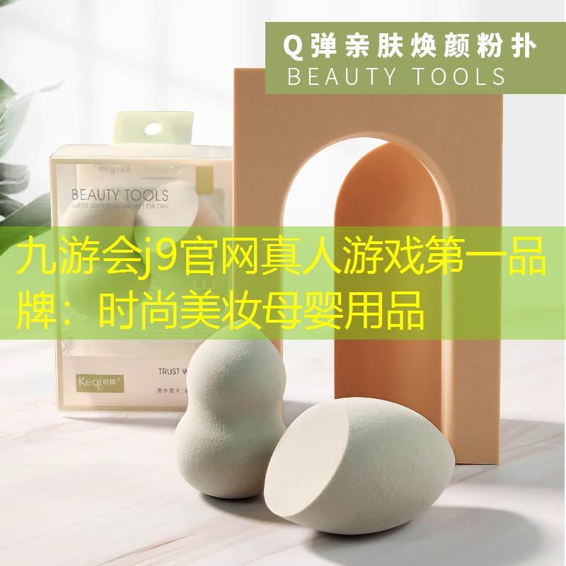 九游会j9官网真人游戏第一品牌：时尚美妆母婴用品