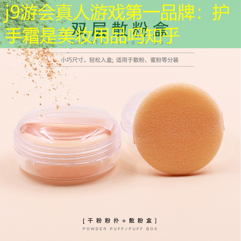 j9游会真人游戏第一品牌：护手霜是美妆用品吗知乎