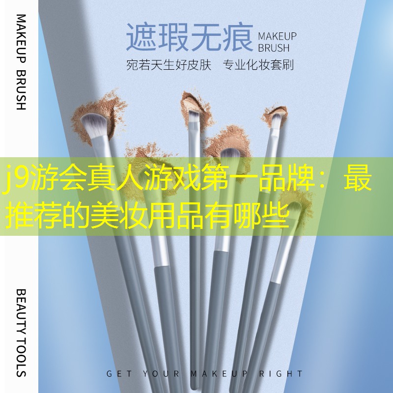 j9游会真人游戏第一品牌：最推荐的美妆用品有哪些