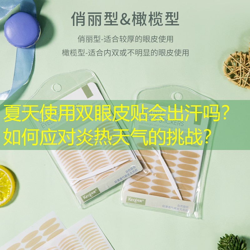 夏天使用双眼皮贴会出汗吗？如何应对炎热天气的挑战？