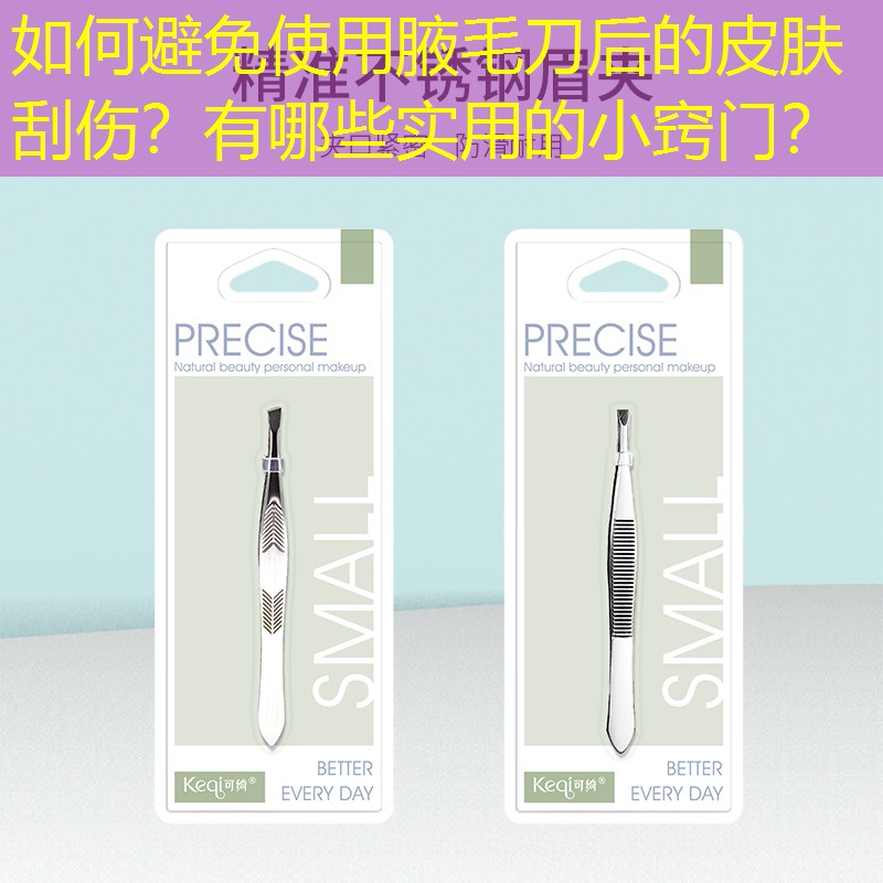 如何避免使用腋毛刀后的皮肤刮伤？有哪些实用的小窍门？